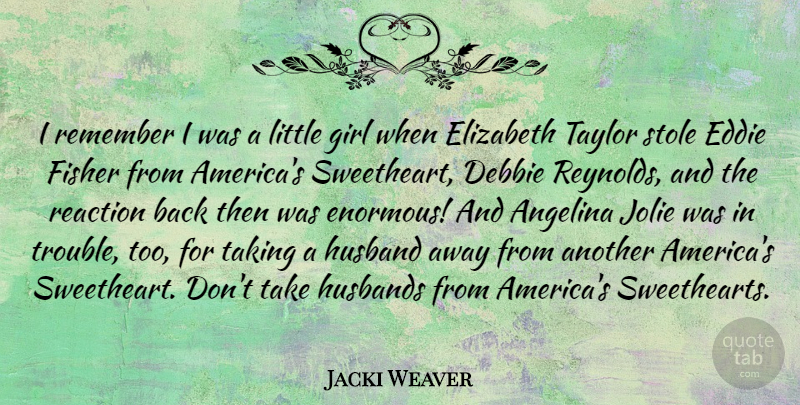 Jacki Weaver Quote About Eddie, Elizabeth, Fisher, Husbands, Reaction: I Remember I Was A...