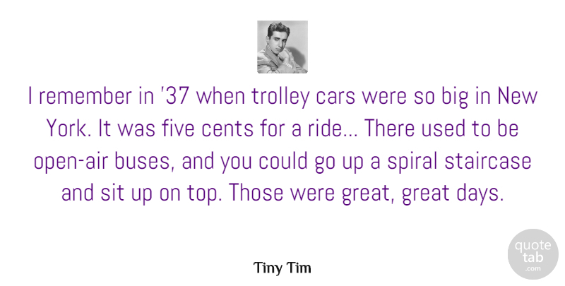 Tiny Tim Quote About Cents, Five, Great, Sit, Spiral: I Remember In 37 When...