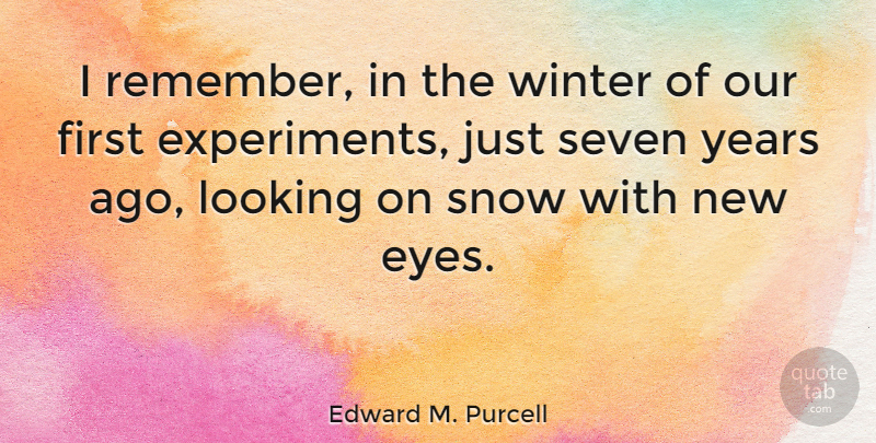 Edward M. Purcell Quote About American Scientist, Looking, Seven: I Remember In The Winter...