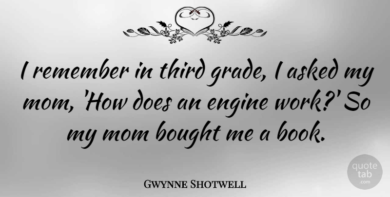 Gwynne Shotwell Quote About Asked, Bought, Engine, Mom, Remember: I Remember In Third Grade...