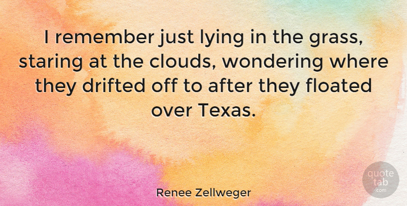 Renee Zellweger Quote About Lying, Texas, Clouds: I Remember Just Lying In...