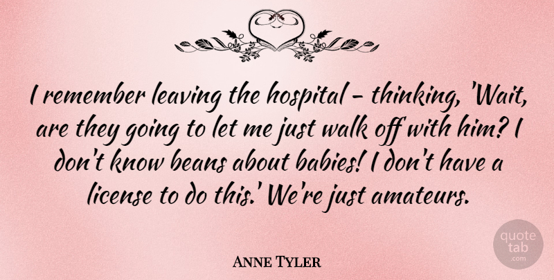 Anne Tyler Quote About Baby, Thinking, Waiting: I Remember Leaving The Hospital...