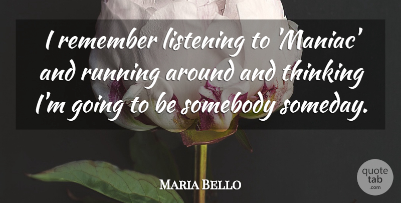 Maria Bello Quote About Remember, Running, Somebody: I Remember Listening To Maniac...