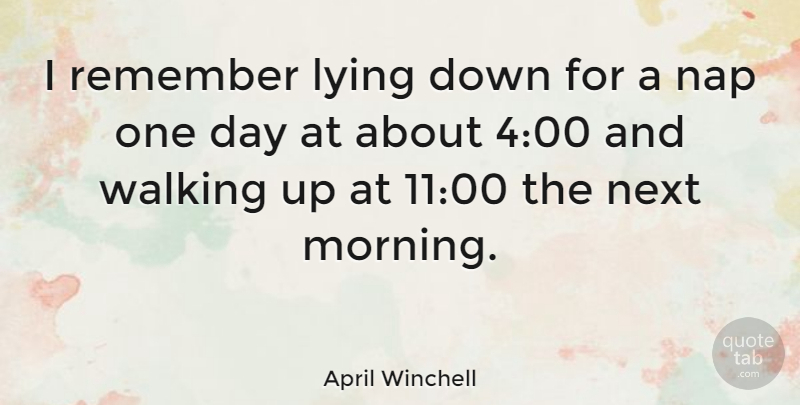 April Winchell Quote About Morning, Lying, Naps: I Remember Lying Down For...