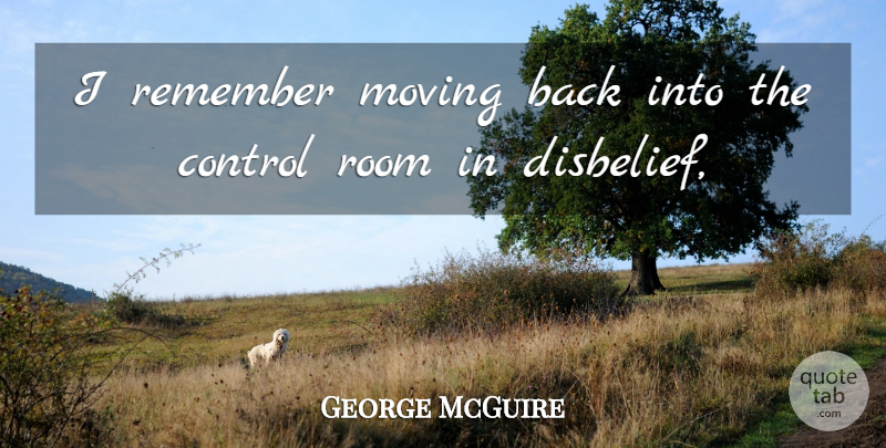 George McGuire Quote About Control, Moving, Remember, Room: I Remember Moving Back Into...
