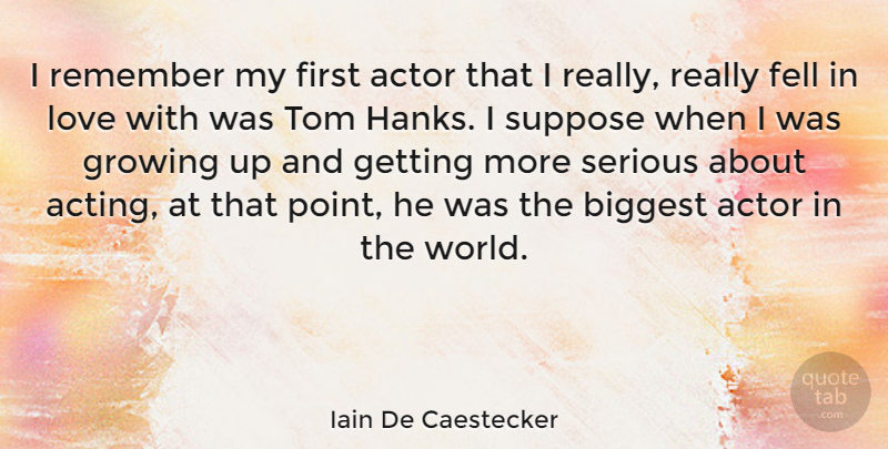 Iain De Caestecker Quote About Biggest, Fell, Growing, Love, Serious: I Remember My First Actor...