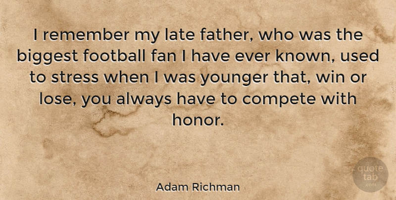 Adam Richman Quote About Biggest, Compete, Fan, Late, Remember: I Remember My Late Father...