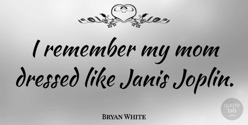 Bryan White Quote About Mom, Remember, My Mom: I Remember My Mom Dressed...