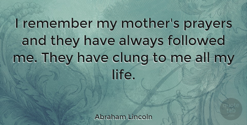 Abraham Lincoln: I remember my mother's prayers and they have always followed... | QuoteTab