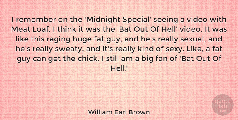 William Earl Brown Quote About Fan, Fat, Guy, Huge, Meat: I Remember On The Midnight...