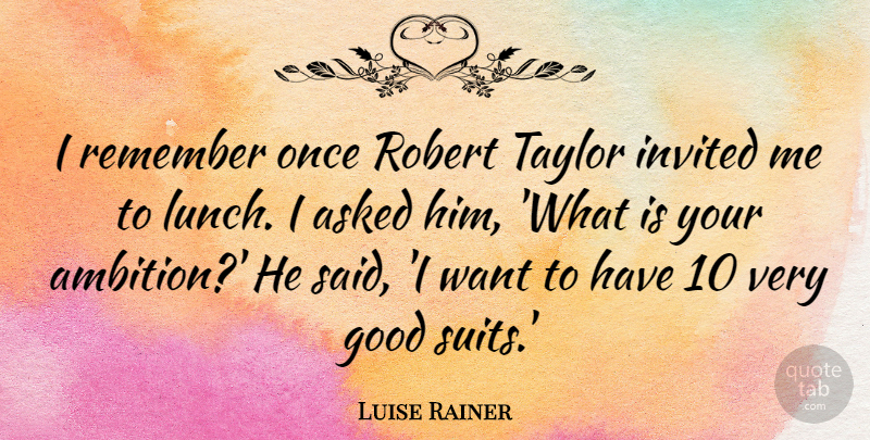 Luise Rainer Quote About Asked, Good, Invited, Remember, Robert: I Remember Once Robert Taylor...