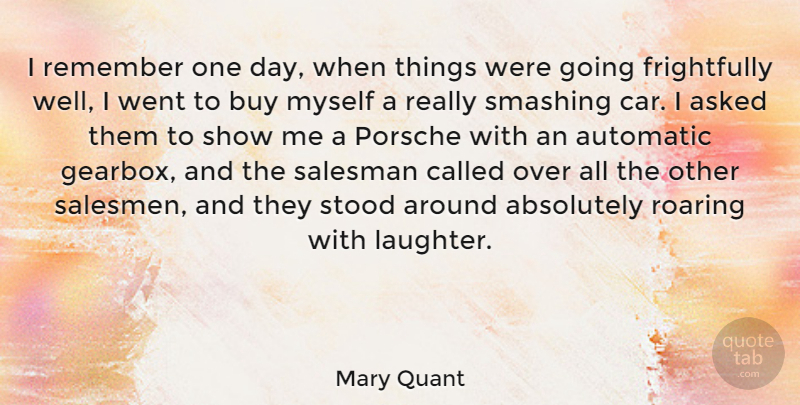 Mary Quant Quote About Absolutely, Asked, Automatic, Buy, Car: I Remember One Day When...