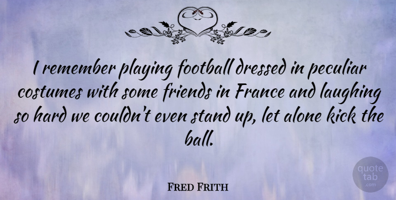 Fred Frith Quote About Football, Laughing So Hard, Balls: I Remember Playing Football Dressed...