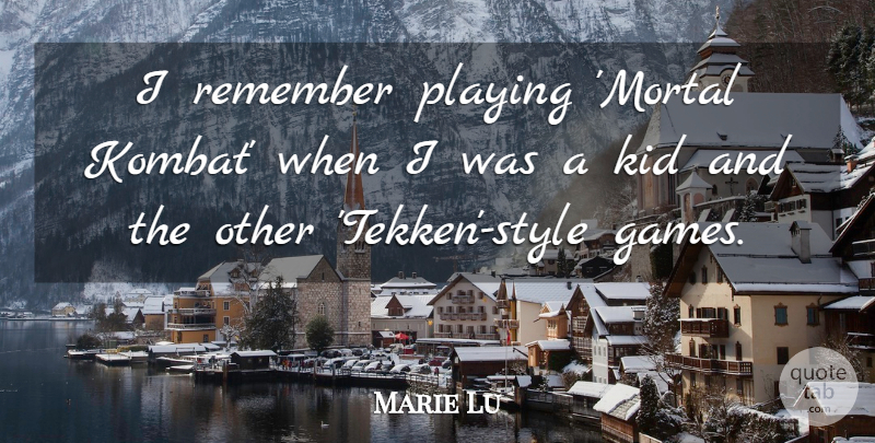 Marie Lu Quote About Playing: I Remember Playing Mortal Kombat...