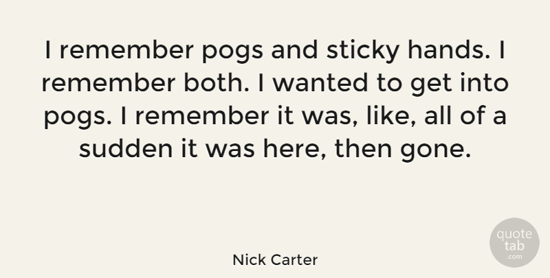 Nick Carter Quote About Hands, Gone, Remember: I Remember Pogs And Sticky...
