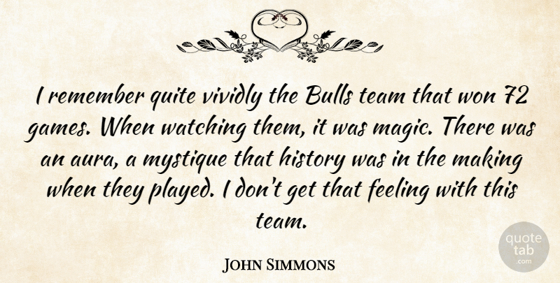 John Simmons Quote About Bulls, Feeling, History, Mystique, Quite: I Remember Quite Vividly The...