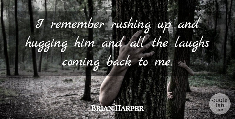 Brian Harper Quote About Coming, Hugging, Laughs, Remember, Rushing: I Remember Rushing Up And...