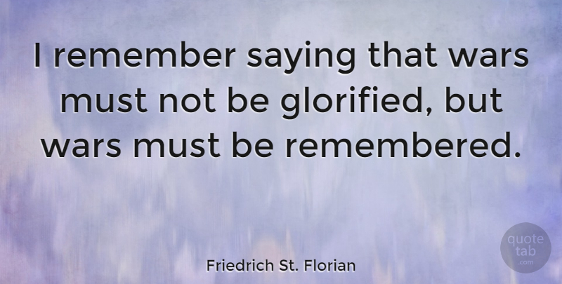 Friedrich St. Florian Quote About Wars: I Remember Saying That Wars...