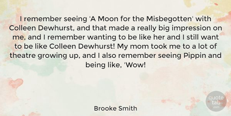 Brooke Smith Quote About Growing, Impression, Mom, Remember, Seeing: I Remember Seeing A Moon...