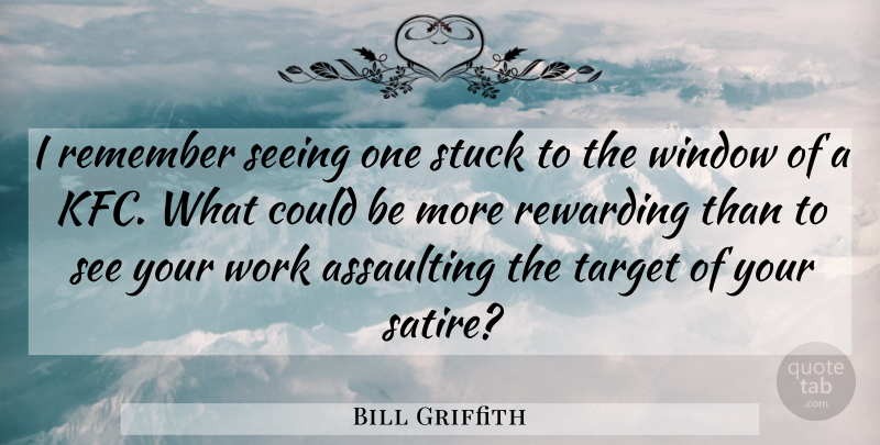 Bill Griffith Quote About Remember, Rewarding, Seeing, Stuck, Target: I Remember Seeing One Stuck...