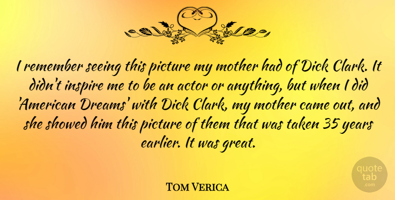 Tom Verica Quote About Came, Dreams, Great, Inspire, Picture: I Remember Seeing This Picture...