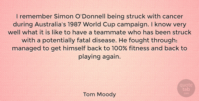 Tom Moody Quote About Cancer, Cup, Fatal, Fitness, Fought: I Remember Simon Odonnell Being...