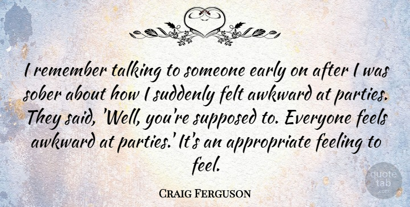 Craig Ferguson Quote About Party, Talking, Awkward: I Remember Talking To Someone...