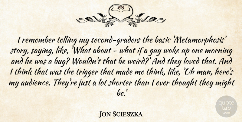 Jon Scieszka Quote About Basic, Guy, Might, Morning, Telling: I Remember Telling My Second...