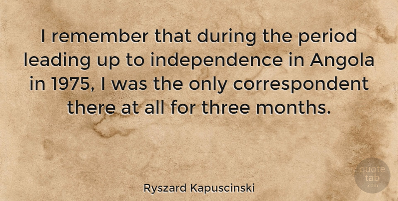 Ryszard Kapuscinski Quote About Independence, Months, Three: I Remember That During The...