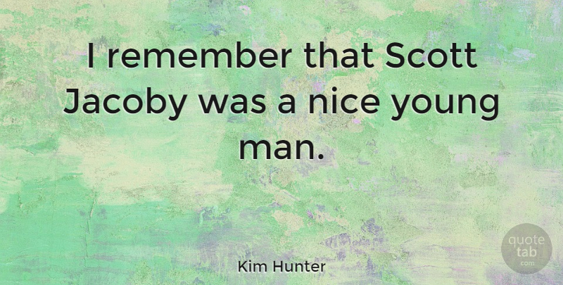 Kim Hunter Quote About Nice, Men, Remember: I Remember That Scott Jacoby...
