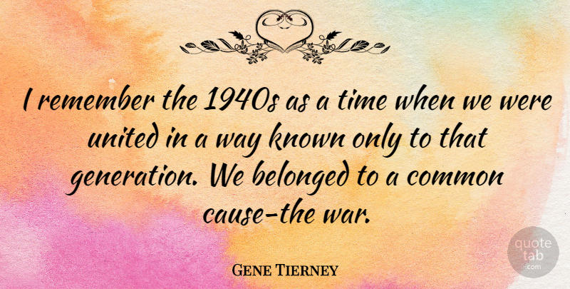 Gene Tierney Quote About War, Way, Causes: I Remember The 1940s As...