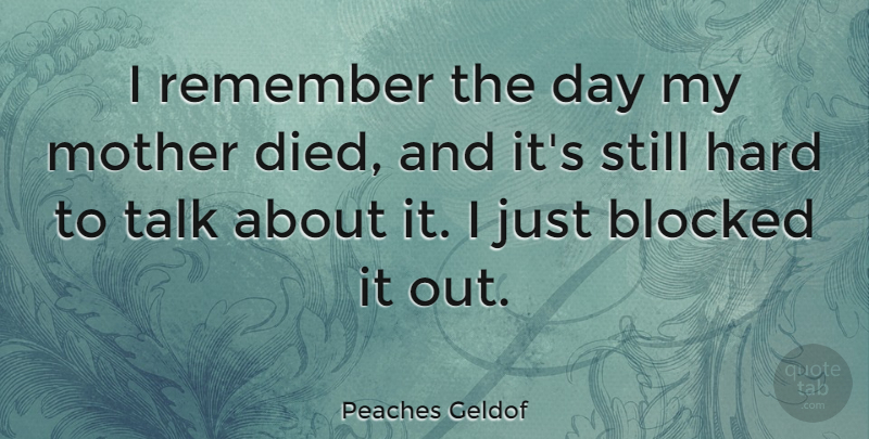 Peaches Geldof Quote About Mother, Remember, Blocked: I Remember The Day My...