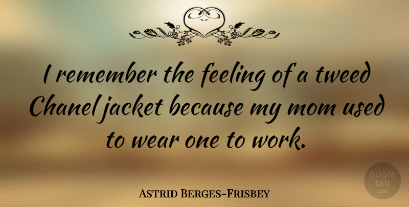Astrid Berges-Frisbey Quote About Chanel, Feeling, Jacket, Mom, Wear: I Remember The Feeling Of...