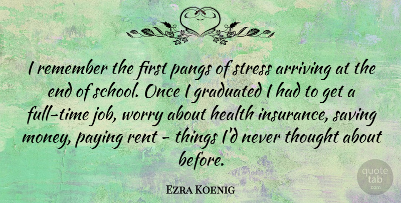Ezra Koenig Quote About Arriving, Graduated, Health, Money, Pangs: I Remember The First Pangs...