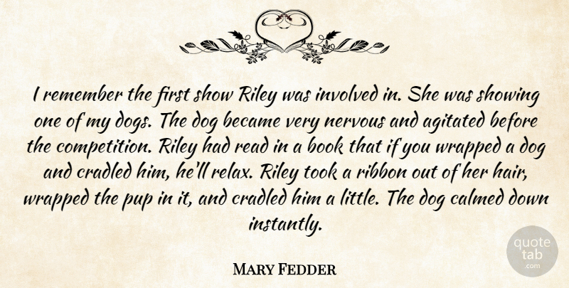 Mary Fedder Quote About Became, Book, Calmed, Dog, Dogs: I Remember The First Show...