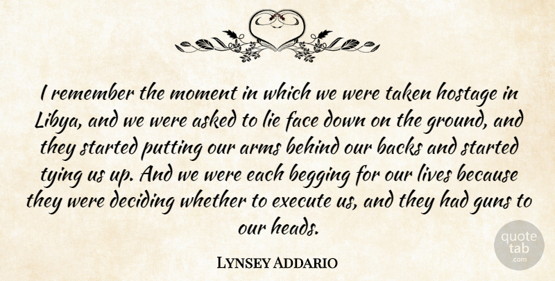Lynsey Addario Quote About Arms, Asked, Backs, Begging, Behind: I Remember The Moment In...