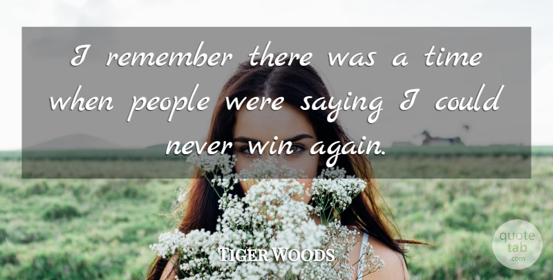 Tiger Woods Quote About People, Saying, Time: I Remember There Was A...