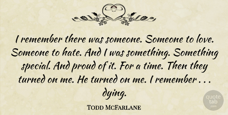 Todd McFarlane Quote About Love, Hate, Dying: I Remember There Was Someone...
