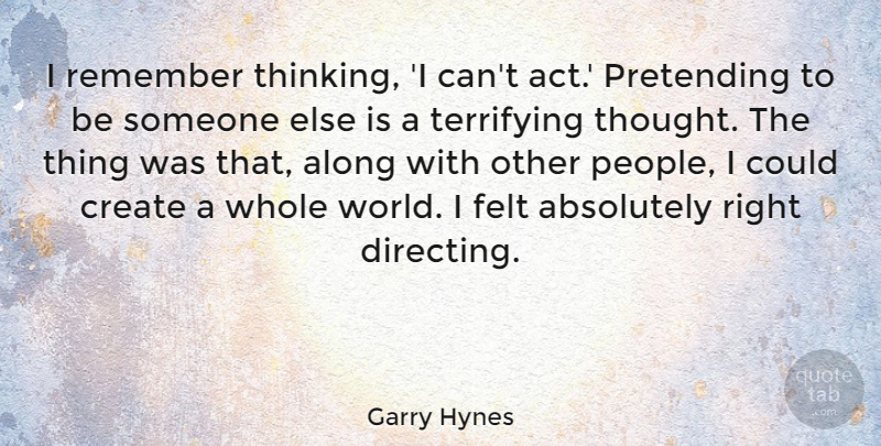 Garry Hynes Quote About Absolutely, Along, Felt, Pretending, Terrifying: I Remember Thinking I Cant...