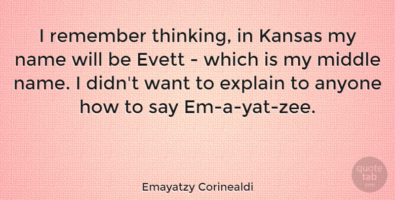 Emayatzy Corinealdi Quote About Anyone, Explain, Kansas, Middle, Name: I Remember Thinking In Kansas...