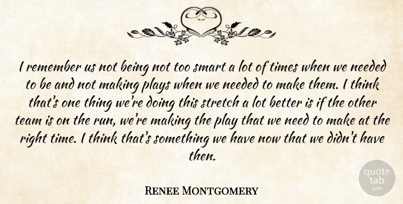 Renee Montgomery Quote About Needed, Plays, Remember, Smart, Stretch: I Remember Us Not Being...