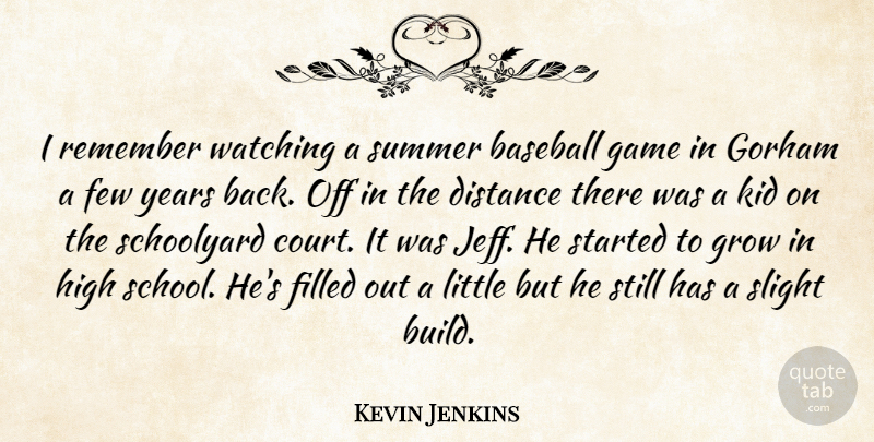 Kevin Jenkins Quote About Baseball, Distance, Few, Filled, Game: I Remember Watching A Summer...