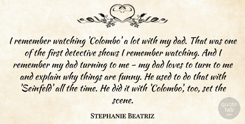 Stephanie Beatriz Quote About Dad, Detective, Explain, Funny, Loves: I Remember Watching Colombo A...