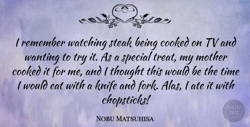 Nobu Matsuhisa Quote About Mother, Knives, Trying: I Remember Watching Steak Being...