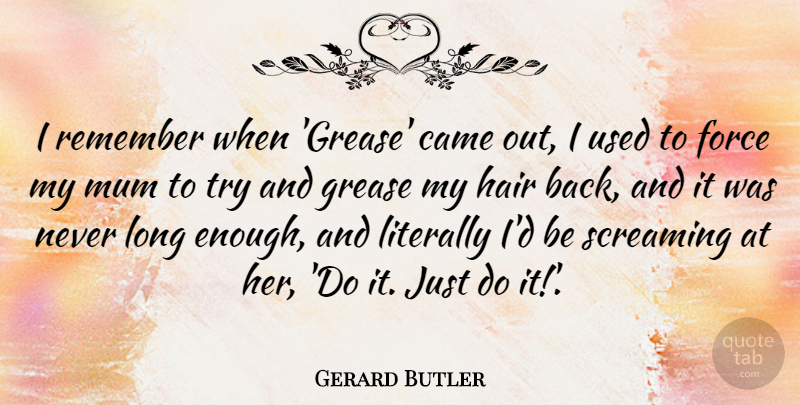 Gerard Butler Quote About Came, Grease, Literally, Mum, Screaming: I Remember When Grease Came...