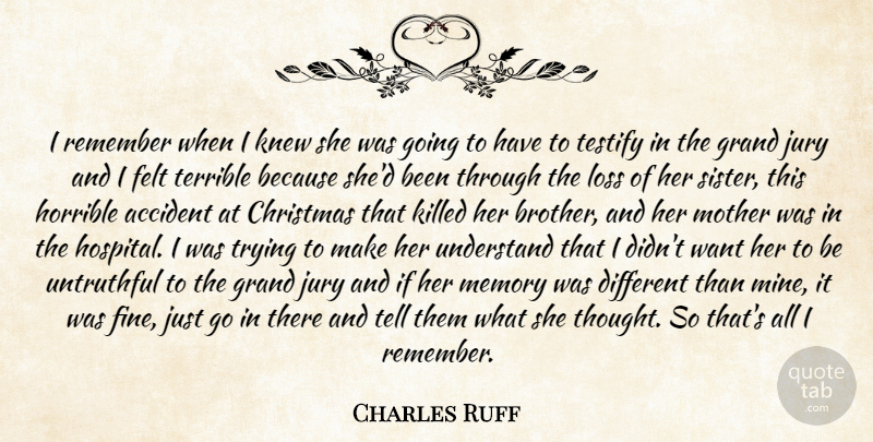 Charles Ruff Quote About Accident, Christmas, Felt, Grand, Horrible: I Remember When I Knew...