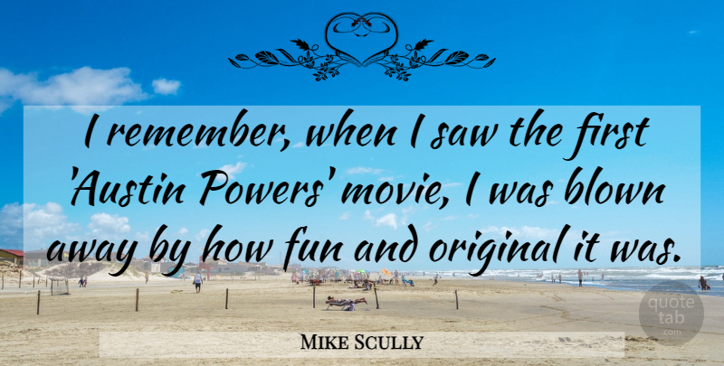 Mike Scully Quote About Blown, Original, Saw: I Remember When I Saw...