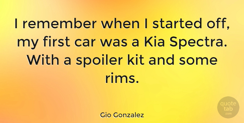 Gio Gonzalez Quote About Car, Firsts, Remember: I Remember When I Started...