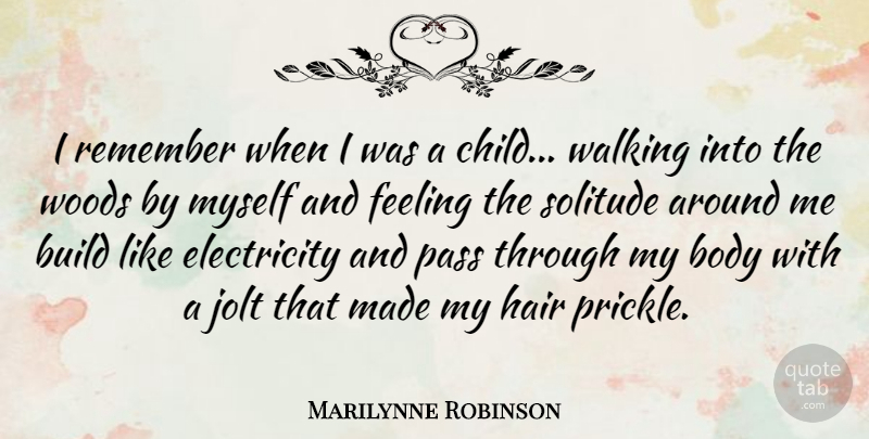 Marilynne Robinson Quote About Body, Build, Electricity, Feeling, Pass: I Remember When I Was...