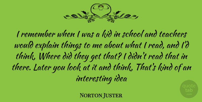 Norton Juster Quote About Teacher, School, Kids: I Remember When I Was...